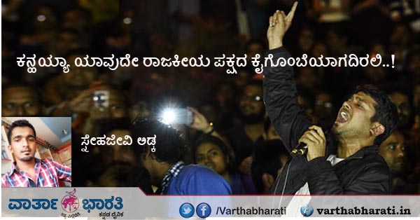 ಕನ್ಹಯ್ಯಾ ಯಾವುದೇ ರಾಜಕೀಯ ಪಕ್ಷದ ಕೈಗೊಂಬೆಯಾಗದಿರಲಿ..!